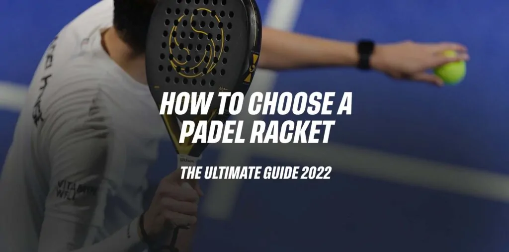 HOW TO CHOOSE A PADEL RACKET: THE ULTIMATE GUIDE 2022