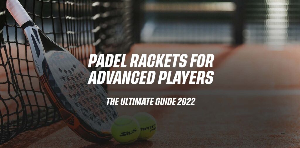 PADEL RACKETS FOR ADVANCED PLAYERS 2022