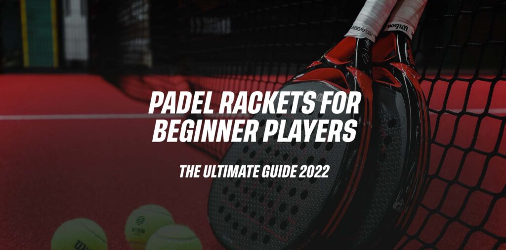 PADEL RACKETS FOR BEGINNER PLAYERS 2022
